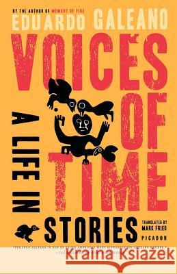 Voices of Time: A Life in Stories Eduardo Galeano Mark Fried 9780312426828 Picador USA