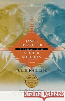 James Tiptree, Jr.: The Double Life of Alice B. Sheldon Julie Phillips 9780312426941 Picador USA