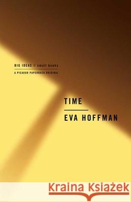 Time: Big Ideas, Small Books Eva Hoffman 9780312427276 Picador USA