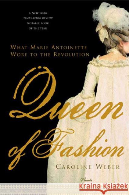 Queen of Fashion: What Marie Antoinette Wore to the Revolution Caroline Weber 9780312427344 Picador USA