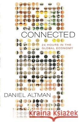 Connected: 24 Hours in the Global Economy Daniel Altman 9780312428099