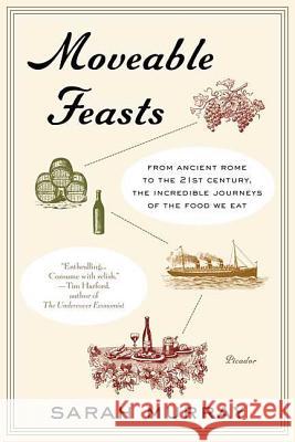 Moveable Feasts: From Ancient Rome to the 21st Century, the Incredible Journeys of the Food We Eat Sarah Murray 9780312428143 Picador USA