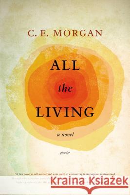 All the Living C. E. Morgan 9780312429324 Picador USA