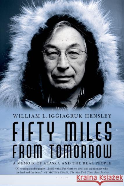 Fifty Miles from Tomorrow: A Memoir of Alaska and the Real People William L. Iggiagruk Hensley 9780312429362 Picador USA