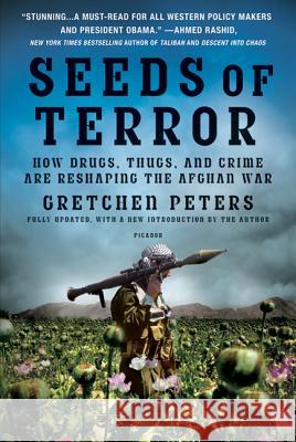 Seeds of Terror: How Drugs, Thugs, and Crime Are Reshaping the Afghan War Gretchen Peters 9780312429638 Picador USA