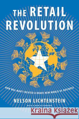 Retail Revolution: How Wal-Mart Created a Brave New World of Business Nelson Lichtenstein 9780312429683 Picador USA