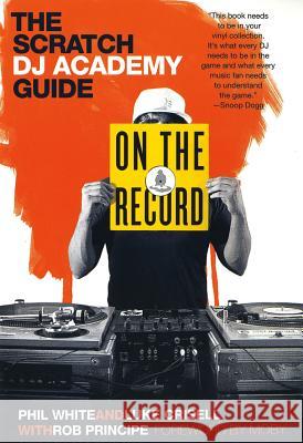 On the Record: The Scratch DJ Academy Guide Luke Crisell Phil White Rob Principe 9780312531249 St. Martin's Griffin