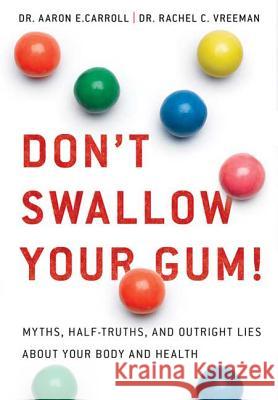 Don't Swallow Your Gum!: Myths, Half-Truths, and Outright Lies about Your Body and Health Aaron Carroll Rachel Vreeman 9780312533878 St. Martin's Griffin