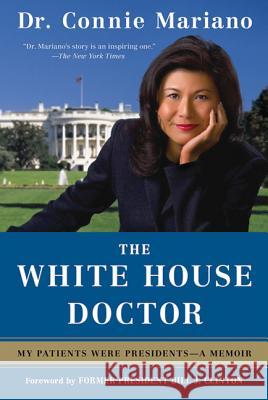 The White House Doctor: My Patients Were Presidents: A Memoir Connie Mariano 9780312534844