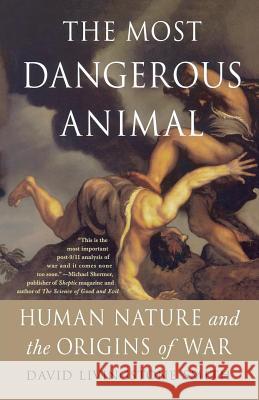 The Most Dangerous Animal: Human Nature and the Origins of War David Livingstone Smith 9780312537449