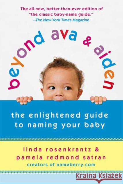 Beyond Ava & Aiden: The Enlightened Guide to Naming Your Baby Linda Rosenkrantz Pamela Redmond Satran 9780312539153 St. Martin's Griffin