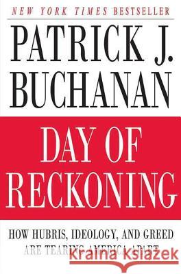 Day of Reckoning: How Hubris, Ideology, and Greed Are Tearing America Apart Patrick J. Buchanan 9780312539382