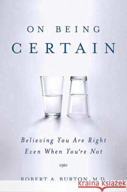 On Being Certain: Believing You Are Right Even When You're Not Robert Burton 9780312541521