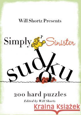 Will Shortz Presents Simply Sinister Sudoku: 200 Hard Puzzles Will Shortz 9780312541637
