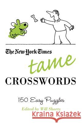 The New York Times Tame Crosswords: 150 Easy Puzzles Will Shortz 9780312541682 St. Martin's Griffin