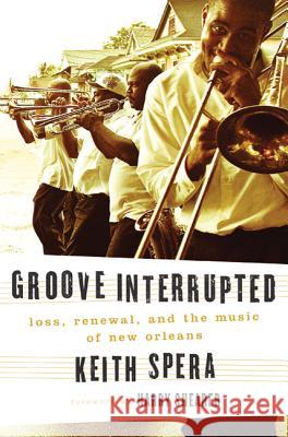 Groove Interrupted: Loss, Renewal, and the Music of New Orleans Spera, Keith 9780312552251 St. Martin's Press