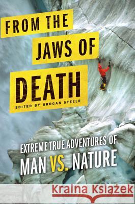 From the Jaws of Death: Extreme True Adventures of Man vs. Nature Brogan Steele 9780312555665 St. Martin's Griffin