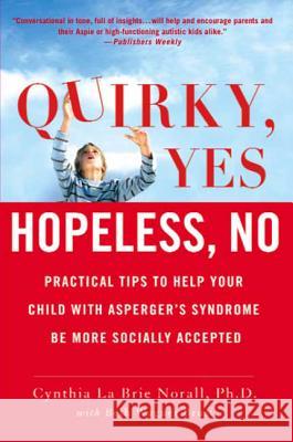 Quirky, Yes---Hopeless, No: Practical Tips to Help Your Child with Asperger's Syndrome Be More Socially Accepted Cynthia La Brie Norall 9780312558499 St. Martin's Griffin