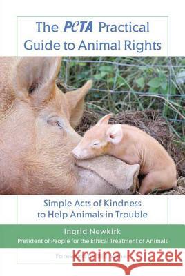 The Peta Practical Guide to Animal Rights: Simple Acts of Kindness to Help Animals in Trouble Ingrid Newkirk 9780312559946