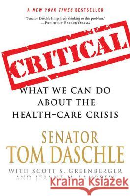 Critical: What We Can Do about the Health-Care Crisis Tom Daschle Jeanne M. Lambrew Scott S. Greenberger 9780312561642