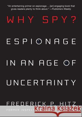 Why Spy?: Espionage in an Age of Uncertainty Frederick Hitz 9780312561734 St. Martin's Griffin