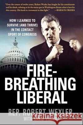 Fire-Breathing Liberal: How I Learned to Survive (and Thrive) in the Contact Sport of Congress Wexler, Robert 9780312561741 St. Martin's Griffin