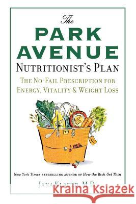 The Park Avenue Nutritionist's Plan: The No-Fail Prescription for Energy, Vitality & Weight Loss Jana Klauer 9780312563431 St. Martin's Griffin