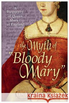 The Myth of Bloody Mary: A Biography of Queen Mary I of England Porter, Linda 9780312564964