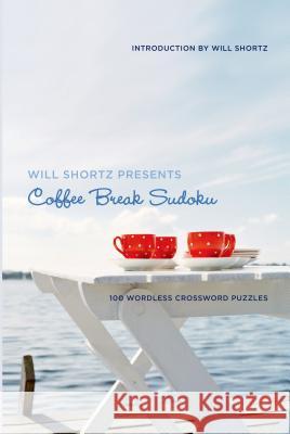 Will Shortz Presents Coffee Break Sudoku: 100 Wordless Crossword Puzzles Will Shortz 9780312565459