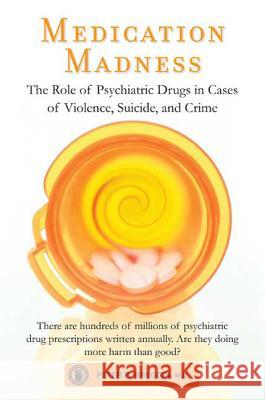 Medication Madness: The Role of Psychiatric Drugs in Cases of Violence, Suicide, and Crime Peter Breggin 9780312565503 St. Martin's Griffin