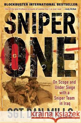 Sniper One: On Scope and Under Siege with a Sniper Team in Iraq Dan Mills 9780312567385