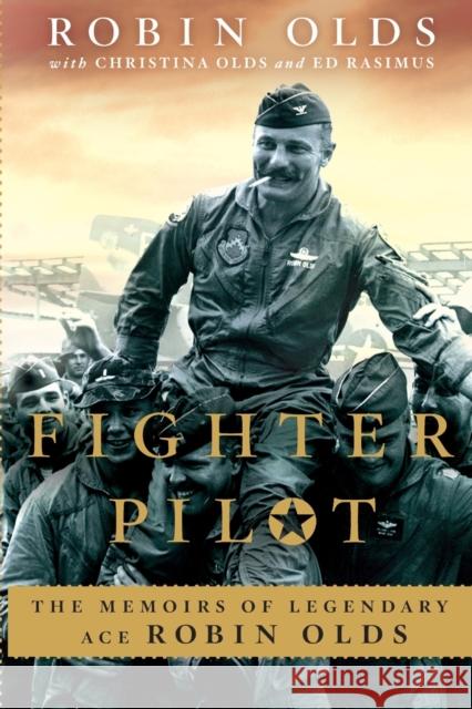 Fighter Pilot: The Memoirs of Legendary Ace Robin Olds Olds, Christina 9780312569518