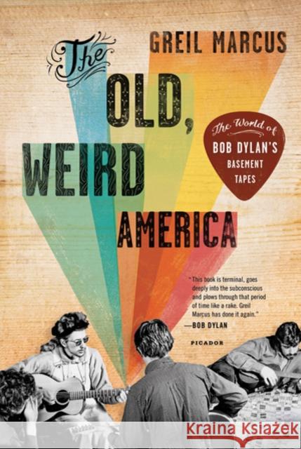 The Old, Weird America: The World of Bob Dylan's Basement Tapes Greil Marcus 9780312572914 Picador USA