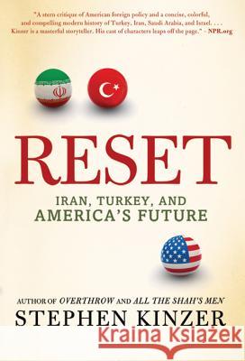 Reset: Iran, Turkey, and America's Future Stephen Kinzer 9780312573416