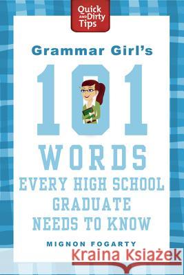 Grammar Girl's 101 Words Every High School Graduate Needs to Know Mignon Fogarty 9780312573454 St. Martin's Griffin