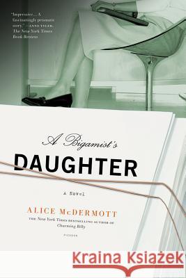 Bigamist's Daughter Alice McDermott 9780312573492 Picador USA