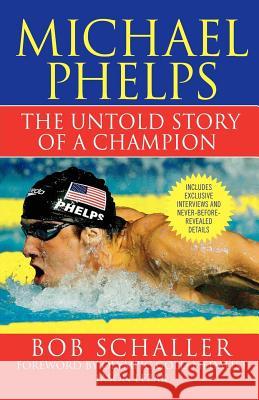 Michael Phelps: The Untold Story of a Champion Bob Schaller Jason Lezak Rowdy Gaines 9780312573812 St. Martin's Griffin