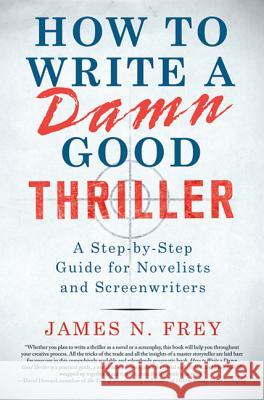 How to Write a Damn Good Thriller: A Step-By-Step Guide for Novelists and Screenwriters James N. Frey 9780312575076