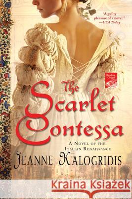 The Scarlet Contessa: A Novel of the Italian Renaissance Kalogridis, Jeanne 9780312576240 St. Martin's Griffin