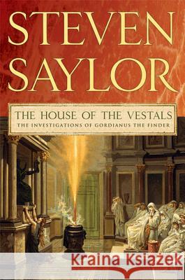 The House of the Vestals: The Investigations of Gordianus the Finder Steven Saylor 9780312582418 Minotaur Books