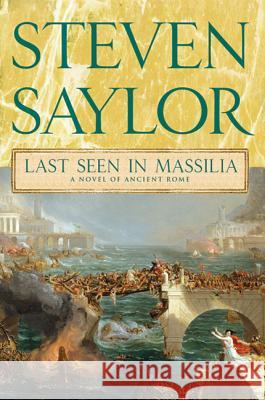 Last Seen in Massilia: A Novel of Ancient Rome Steven Saylor 9780312582432 Minotaur Books