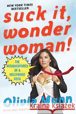 Suck It, Wonder Woman!: The Misadventures of a Hollywood Geek Olivia Munn Mac Montandon 9780312583767