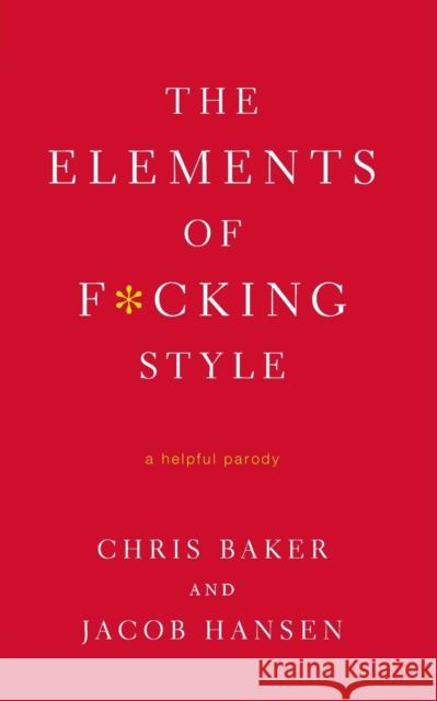 The Elements of F*cking Style: A Helpful Parody Baker, Chris 9780312583774