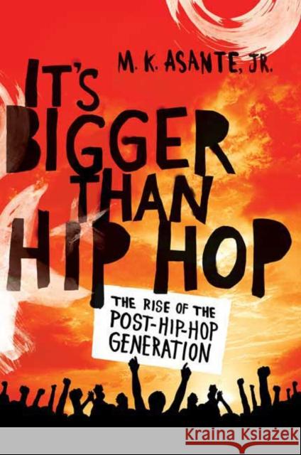 It's Bigger Than Hip Hop: The Rise of the Post-Hip-Hop Generation M. K. Asante 9780312593025 St. Martin's Griffin