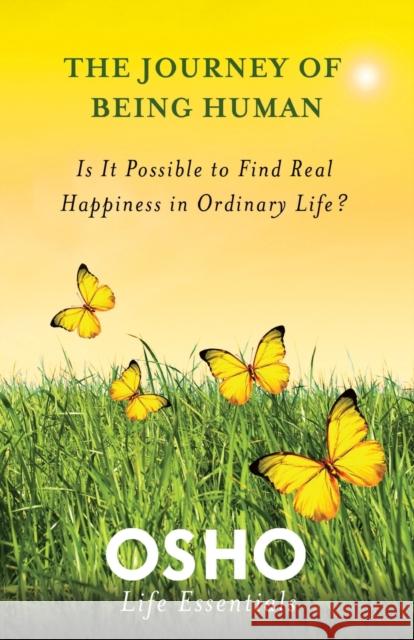 The Journey of Being Human: Is It Possible to Find Real Happiness in Ordinary Life? Osho 9780312595470 0