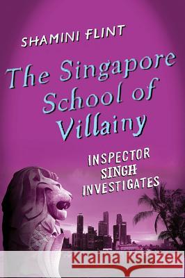 The Singapore School of Villainy Shamini Flint 9780312596996 Minotaur Books