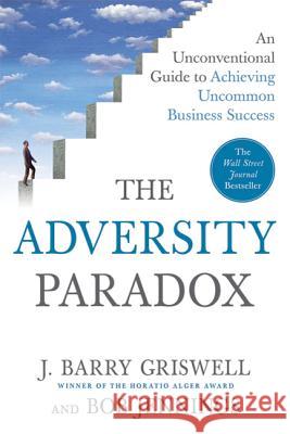 The Adversity Paradox: An Unconventional Guide to Achieving Uncommon Business Success J. Barry Griswell Bob Jennings 9780312598792 St. Martin's Griffin