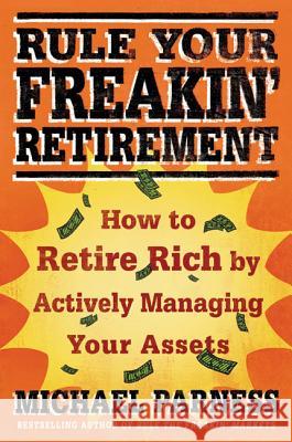 Rule Your Freakin' Retirement: How to Retire Rich by Actively Managing Your Assets Michael Parness 9780312598808 St. Martin's Griffin