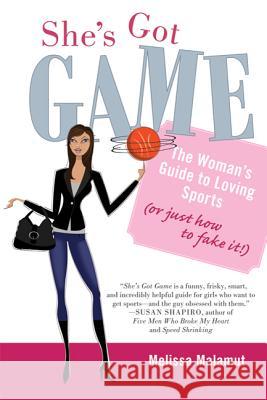 She's Got Game: The Woman's Guide to Loving Sports (or Just How to Fake It!) Melissa Malamut 9780312598969 St. Martin's Griffin