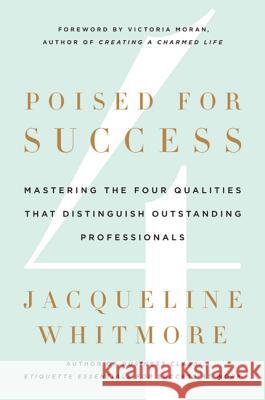 Poised for Success: Mastering the Four Qualities That Distinguish Outstanding Professionals Jacqueline Whitmore 9780312600327 St. Martin's Press